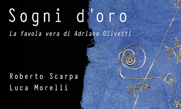 Sogni d’oro. La storia di Adriano Olivetti, favola vera dell’immaginazione al&nbsp;potere